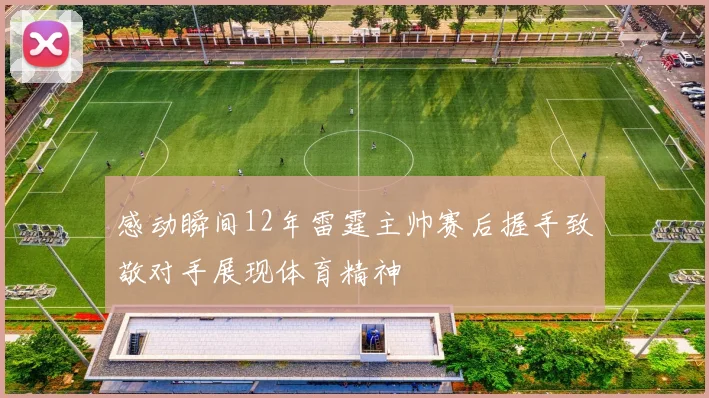 感动瞬间12年雷霆主帅赛后握手致敬对手展现体育精神